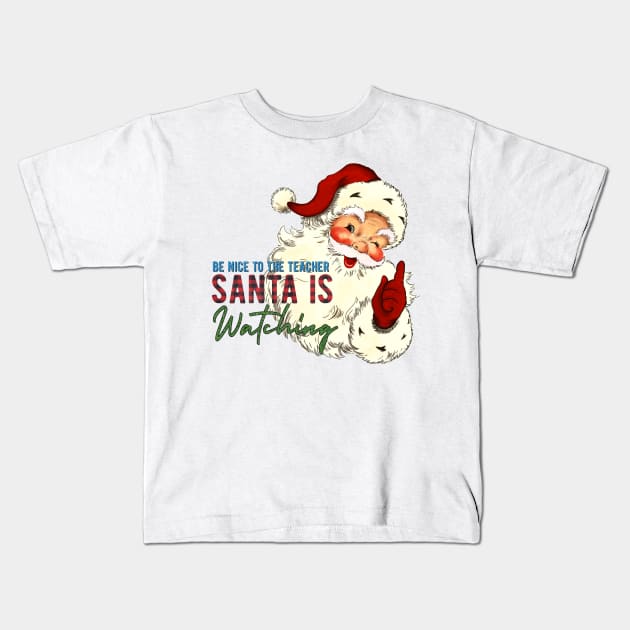 Be Nice to the Teacher Santa Is Watching Kids T-Shirt by BadDesignCo